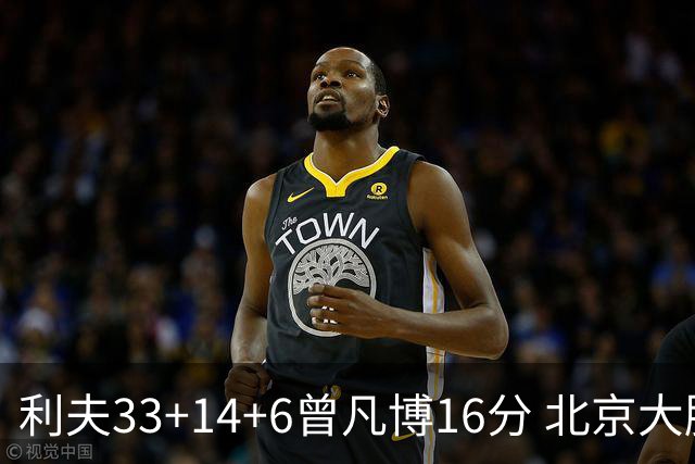 利夫33+14+6曾凡博16分 北京大胜北控22分