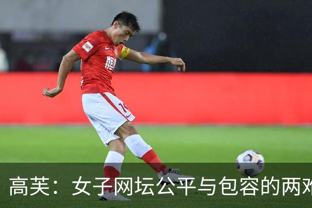 高芙：女子网坛公平与包容的两难答卷